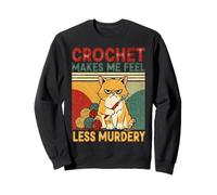 Crochet Makes Me Feel Less Murdery Funny Cat Crocheting Sweatshirt