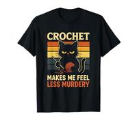 Crochet Makes Me Feel Less Murdery - Funny Cat Yarn Crochet T-Shirt