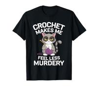 Crochet Makes Me Feel Less Murdery Funny Crocheting Cat Tee T-Shirt