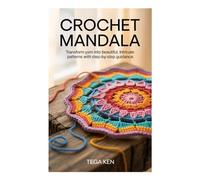 CROCHET MANDALA: Transform Yarn into Beautiful, Intricate Patterns with Step-by-Step Guidance
