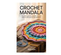 CROCHET MANDALA: Transform Yarn into Beautiful, Intricate Patterns with Step-by-Step Guidance