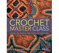 Crochet Master Class: Lessons and Projects from Today's Top Crocheters