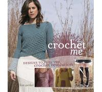 Crochet Me: Designs to Fuel the Crochet Revolution