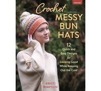 Crochet Messy Bun Hats: 12 Quick and Easy Designs for Looking Good While Keeping Out the Cold