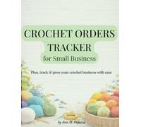 Crochet Orders Tracker for Small Business: Order Log, Income & Expense Tracker, Pricing Helper for Handmade Crochet Sellers (Crochet Business Series)