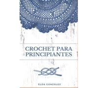 Crochet para principiantes: Descubre el paso a paso de tejidos sencillos y avanzados para aplicar en tus patrones