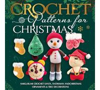Crochet Patterns for Christmas: Amigurumi Crochet Santa, Snowman and Christmas Ornaments & Tree Decorations: Christmas Crochet Tutorials