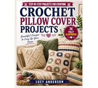 Crochet Pillow Cover Projects: Step-by-Step Stitch Patterns with Clear Diagrams, Textured Panels, Colorwork Techniques, Sizing Tips, and Stylish Home Décor Designs