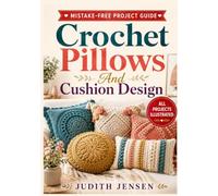 Crochet Pillows And Cushion Design: Step-by-Step Crochet Patterns with Clear Diagrams for Making Decorative Pillows, Cushion Covers, Modern Home Décor, and Handmade Gifts