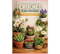 CROCHET PLANT PATTERNS: 20 Botanical Designs for Your Home A Complete Guide to Growing Your Own Indoor Garden-No Watering Required