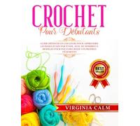 CROCHET POUR DÉBUTANTS: Guide Définitif en Couleurs pour Apprendre les bases étape par étape, avec de nombreux Modèles pour pouvoir Créer vos propres Vêtements