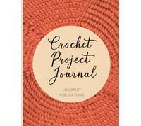 Crochet Project Journal: Large Size Log Book for Tracking and Organising Crochet and Knitting Projects