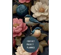 Crochet Project Planner: Beautiful Yarn & Bird-Themed Organizer for Crafters: Track your yarn stash, patterns, projects and progress - perfect for crocheters, hobbyists, and fiber artists