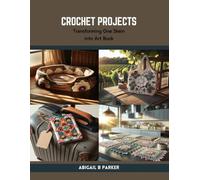 Crochet Projects: Transforming One Skein into Art Book