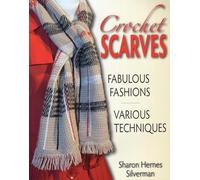 Crochet Scarves: Fabulous Fashions in Various Techniques