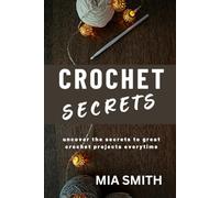 Crochet Secrets: Uncover the secrets to create great crochet projects every time. (CROCHET HELPERS)