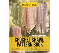 Crochet Shawl Pattern BooK: Beautiful Wraps, Stoles, and Scarves for Every Season