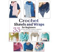 Crochet Shawls and Wraps for Beginners: 33 Stylish Crochet Shawls, Wraps & Cowls for Every Season