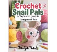 Crochet Snail Pals: A Beginner’s Guide to Amigurumi Fun: Crochet Your First Dora the Snail Plushie with Step-by-Step Instructions, Full-Size Patterns, and Customization Tips