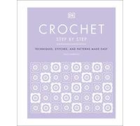Crochet Step by Step: Techniques, Stitches, and Patterns Made Easy