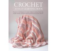 Crochet Stitch Learning Book: Stepwise techniques to create afghans using chain slip single double stitches and foundational granny blocks