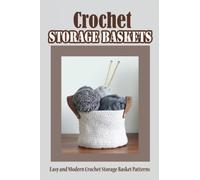 Crochet Storage Baskets: Easy and Modern Crochet Storage Basket Patterns: DIY Crocheted Basket