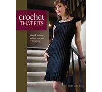 Crochet that fits Shaped fashions without increases or decreases: The Easy No Increase or Decrease Way to Make Shaped Garments: Shaped Fashions Without Increases or Decreases