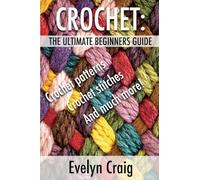 Crochet: The ultimate beginners guide to crocheting with crochet patterns, crochet stitches and more (crochet, crochet book, crochet patterns, crochet ... for beginners, crocheting for dummies)