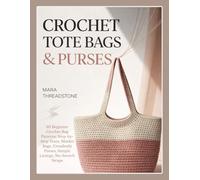 CROCHET TOTE BAGS & PURSES: 30 Beginner Crochet Bag Patterns: Step-by-Step Totes, Market Bags, Crossbody Purses, Simple Linings, No-Stretch Straps