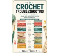 Crochet Troubleshooting: How to Fix Common Stitch Mistakes, Master Hand Tension, and Achieve Professional Results