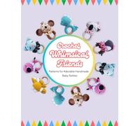 Crochet Whimsical Friends: Patterns for Adorable Handmade Baby Rattles: Easy-to-Follow Crochet Patterns for Creating Delightful Baby Toys