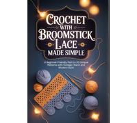Crochet with Broomstick Lace Made Simple: A Beginner-Friendly Path to 20 Unique Patterns with Vintage Charm and Modern Style