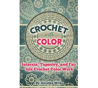 Crochet with Color: Intarsia, Tapestry, and Fair Isle Crochet Color Work