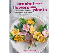 Crochet with Flowers and Plants: 35 Beautiful Patterns Inspired by Nature and the Seasons