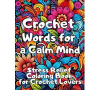 Crochet Words for a Calm Mind: Stress Relief Coloring Book for Crochet Lovers with Relaxing Quotes, Cozy Yarn-Inspired Designs, Mindfulness Patterns and Creative Coloring for Adults