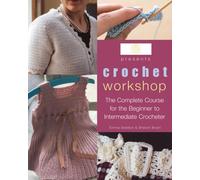 Crochet Workshop: The Complete Course for the Beginner to Intermediate Crocheter