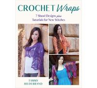 Crochet Wraps : 7 Shawl Designs Plus Tutorials for New Stitches