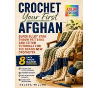 Crochet Your First Afghan: Super Bulky Yarn Throw Patterns and Stitch Tutorials for the Brand-New Crocheter