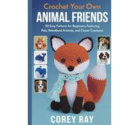 Crochet Your Own Animal Friends: 20 Easy Patterns for Beginners Featuring Pets, Woodland Animals and Ocean Creatures