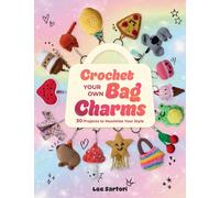 Crochet Your Own Bag Charms : 30 Projects to Maximize Your Style