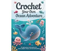 Crochet Your Own Ocean Adventure: 20 Step-by-Step Crochet Patterns for Whales, Jellyfish, Octopus, and Cute Marine Friends