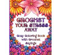 Crochet Your Stress Away: Cozy Coloring Book with Crochet Sayings for Adults Featuring Relaxing Patterns, Mindful Quotes, Stress Relief Coloring ... & Yarn Lovers (Coloring Books for Crocheters)