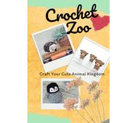 Crochet Zoo: Craft Your Cute Animal Kingdom: Crafting Adorable Crochet Critters