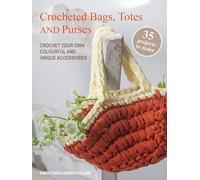 Crocheted Bags, Totes and Purses: 35 projects to make: Crochet your own colourful and unique accessories