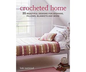 Crocheted Home: 35 Beautiful Designs for Afghans, Pillows, Blankets and More