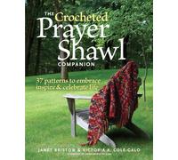 Crocheted Prayer Shawl Companion, The: 37 Patterns to Embrace, Inspire, and Celebrate Life