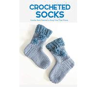 Crocheted Socks: Crochet Sock Patterns to Keep Your Toes Warm: Perfect Gift Ideas for Christmas