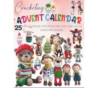 Crocheting Advent Calendar: 25 Advent Crochet Projects for a Cozy and Joyful Christmas Season