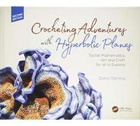 Crocheting Adventures with Hyperbolic Planes: Tactile Mathematics, Art and Craft for all to Explore, Second Edition (AK Peters/CRC Recreational Mathematics Series)
