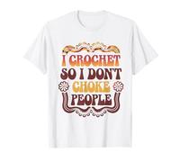 Crocheting I Crochet So I Don't Choke People T-Shirt